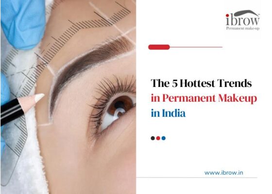 5 Hottest Trends in Permanent Makeup in India